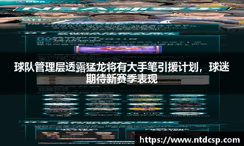 球队管理层透露猛龙将有大手笔引援计划，球迷期待新赛季表现